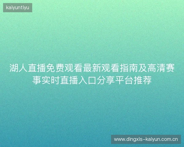 湖人直播免费观看最新观看指南及高清赛事实时直播入口分享平台推荐 湖人直播免费观看最新观看指南及高清赛事实时直播入口分享平台推荐