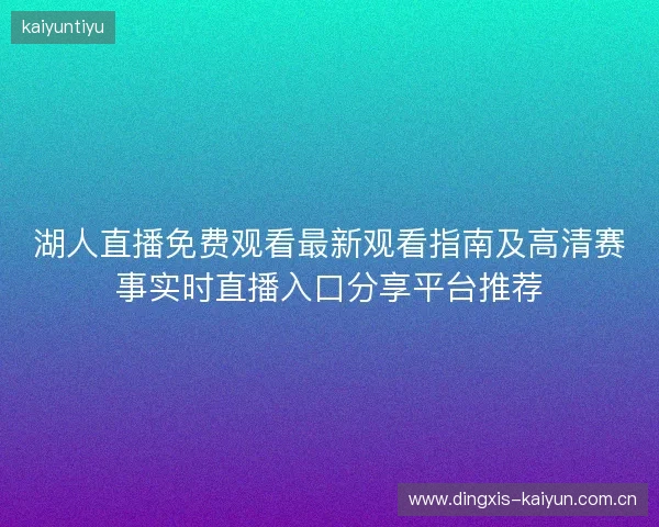 湖人直播免费观看最新观看指南及高清赛事实时直播入口分享平台推荐