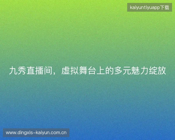 九秀直播间，虚拟舞台上的多元魅力绽放